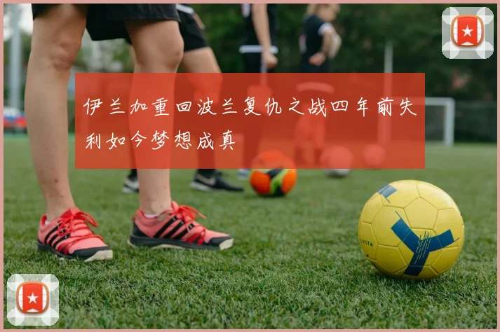 伊兰加重回波兰复仇之战四年前失利如今梦想成真